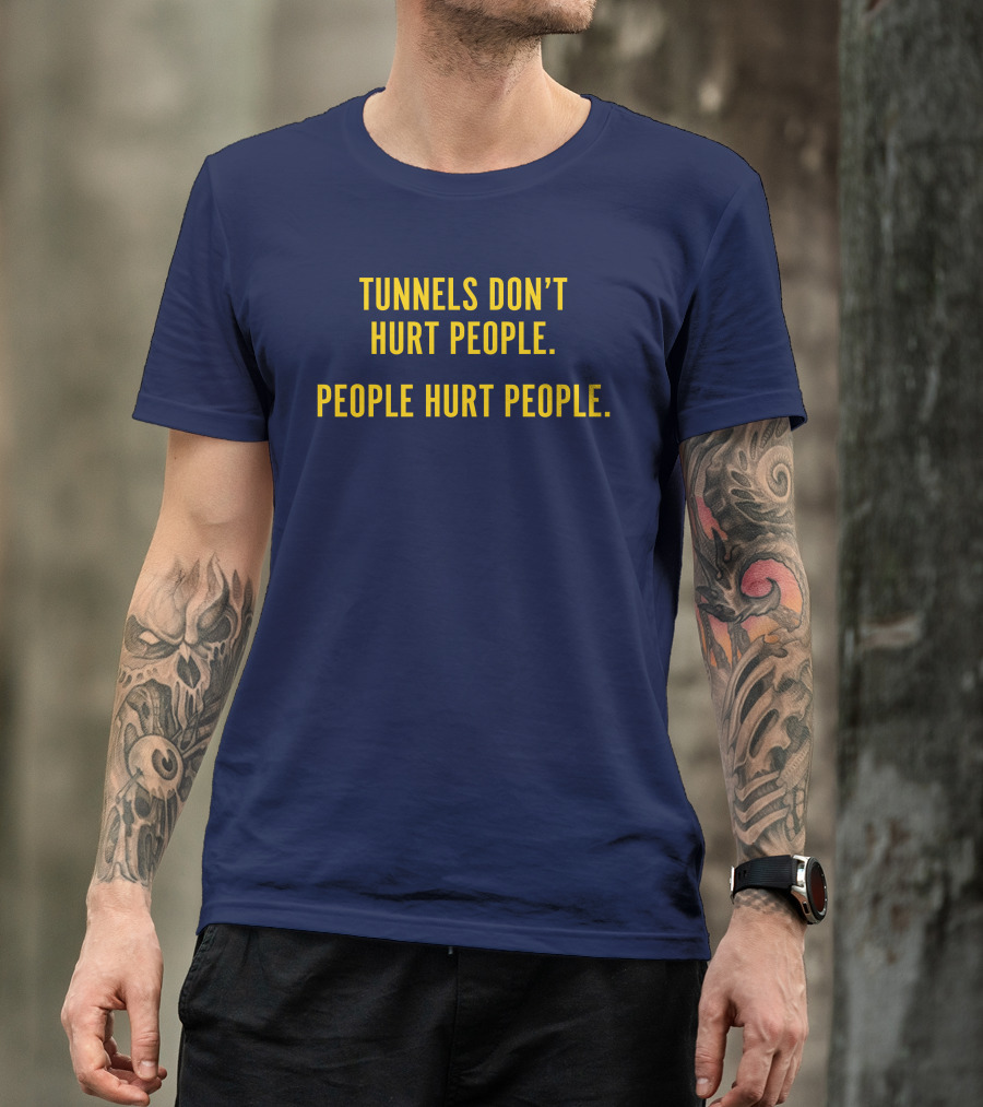 Tunnels Don't Hurt People People Hurt People T-Shirt