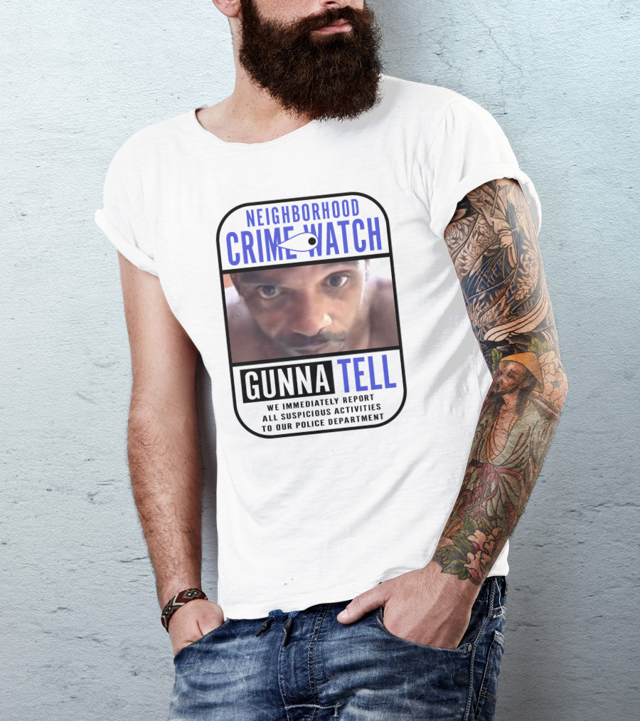 Neighborhood Crime Watch Gunna Tell Suspicious Activities Reported T-Shirt