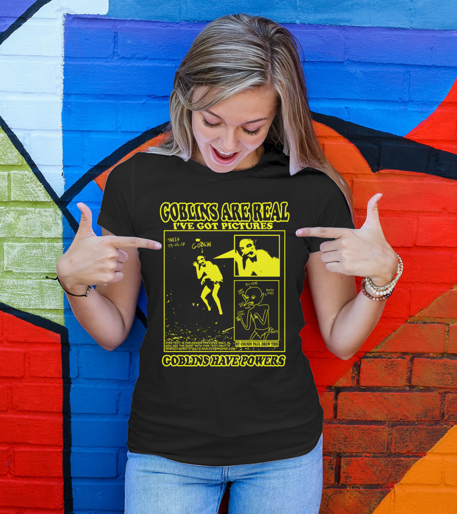 Goblins Are Real I've Got Pictures Taken 09-05-17 My Cousin Paul Drew This Goblins Have Powers T-Shirt