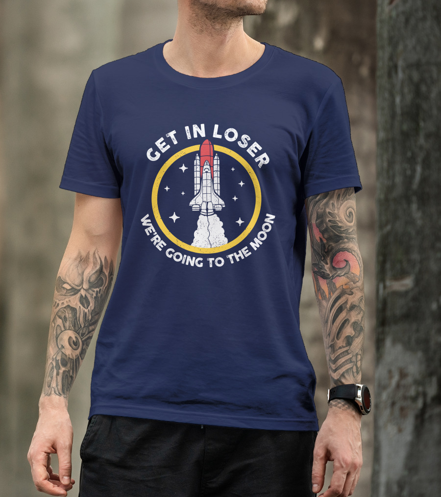 Planeta Rojas Get In Loser We're Going To The Moon Rocket Space Adventure T-Shirt