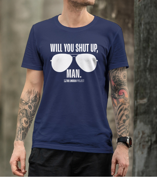 Will You Shut Up Man The Lincoln Project Sunglasses T-Shirt