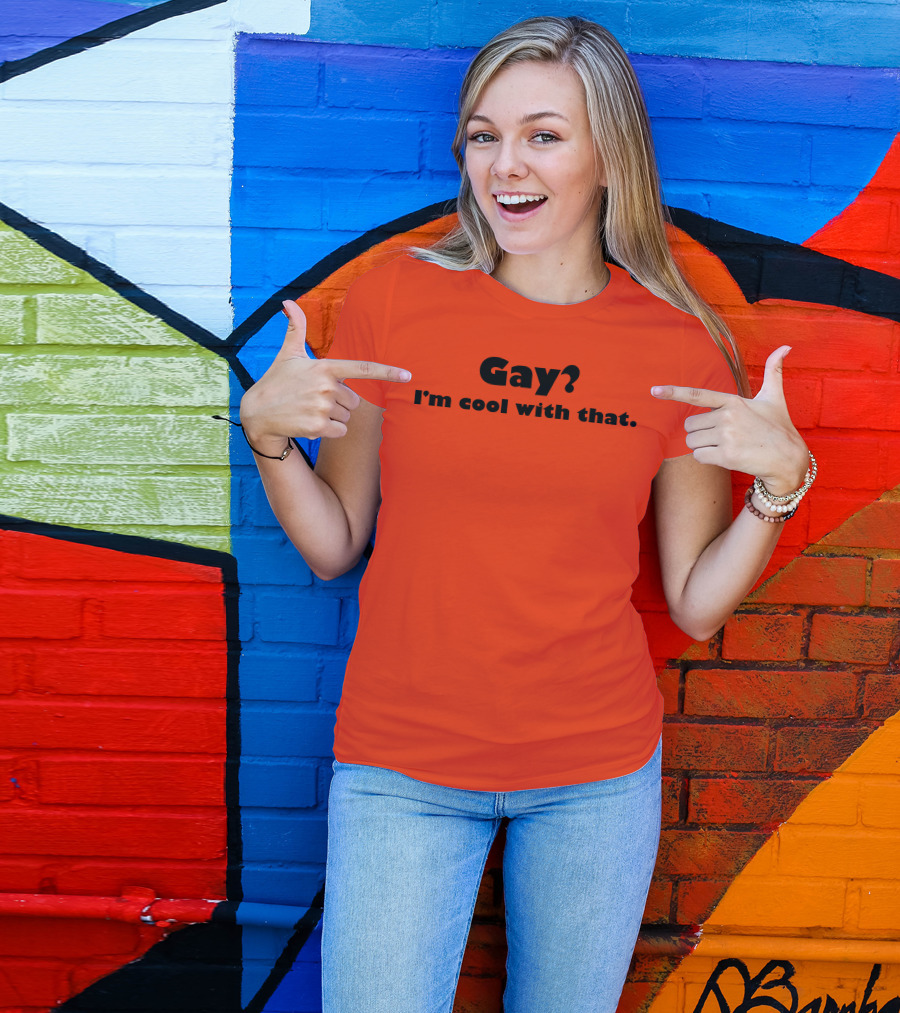 Gay? I'm Cool With That Shirts That Go Hard T-Shirt