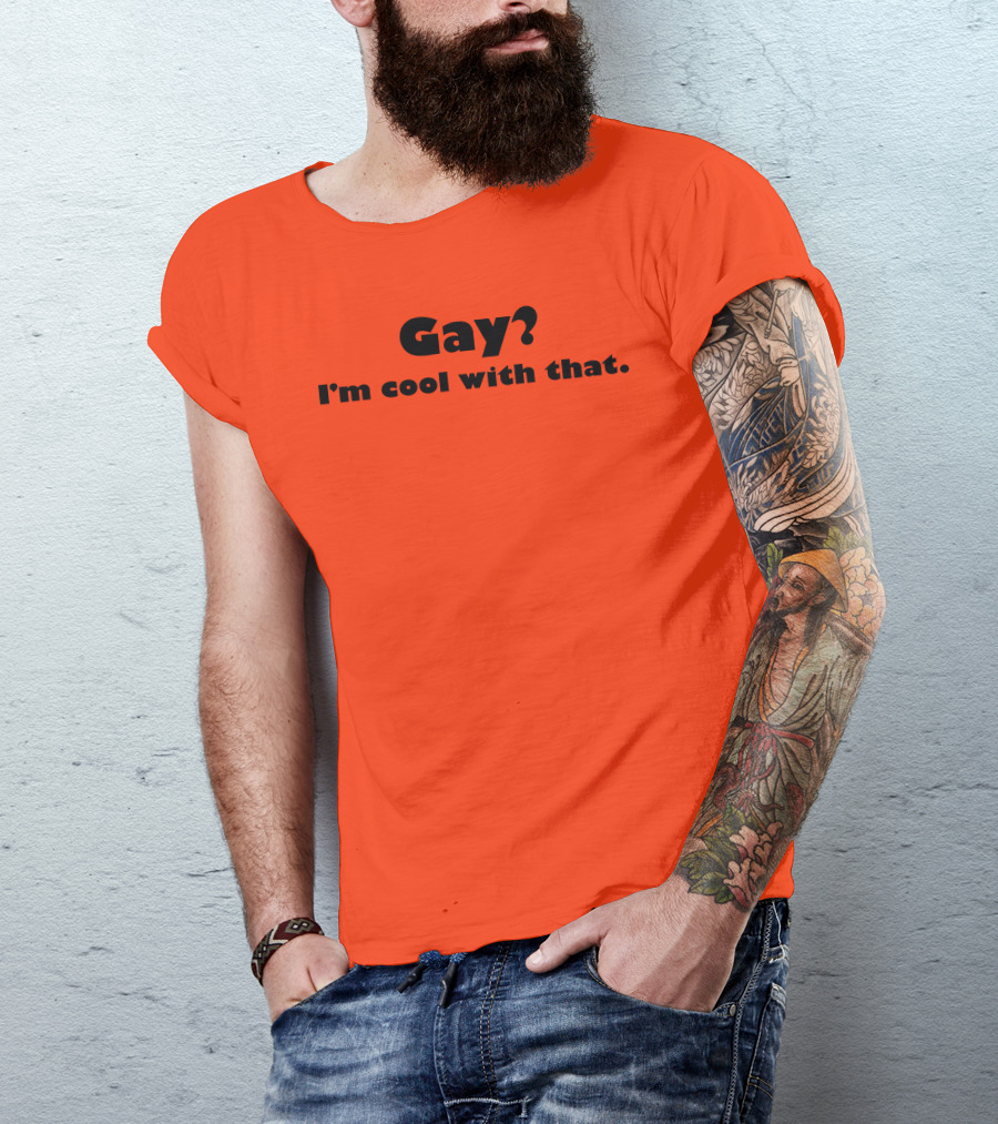 Gay? I'm Cool With That Shirts That Go Hard T-Shirt