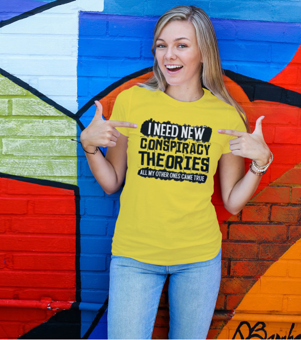 I Need New Conspiracy Theories All My Other Ones Came True Clownworld Merch T-Shirt
