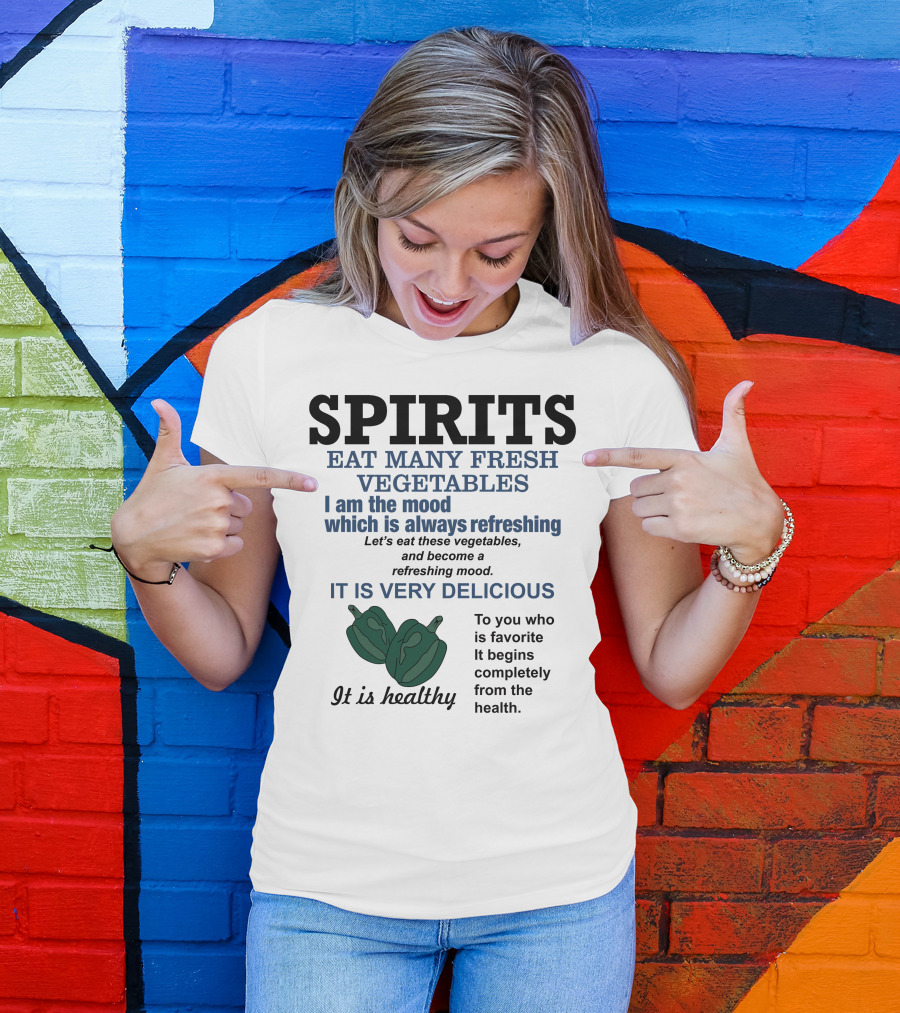 Spirits Eat Many Fresh Vegetables I Am The Mood Which Is Always Refreshing Delicious Healthy T-Shirt