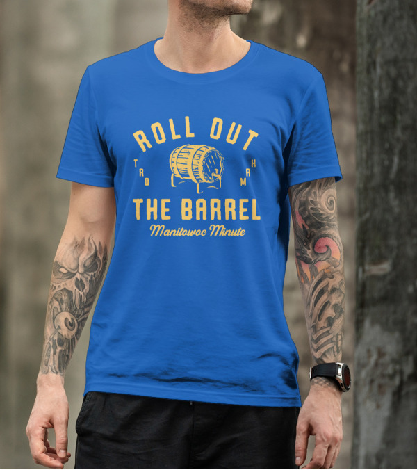 Roll Out The Barrel Manitowoc Minute Keepermovin T-Shirt