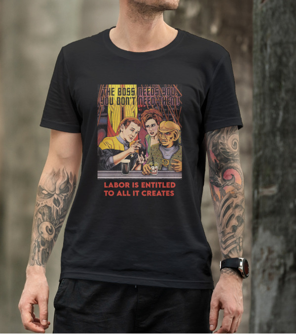 Labor Is Entitled To All It Creates The Boss Needs You You Don't Need Them Retro Characters T-Shirt