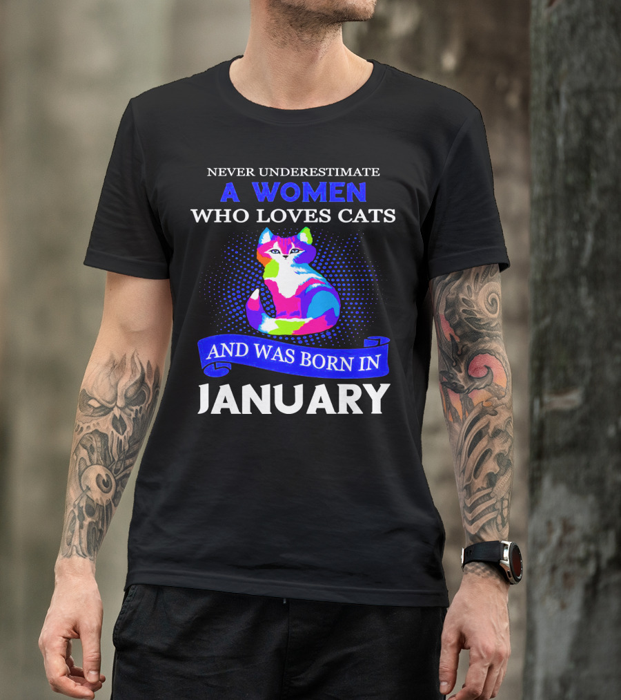 NEVER UNDERESTIMATE A WOMEN WHO LOVES CATS AND WAS BORN IN JANUARY T-Shirt