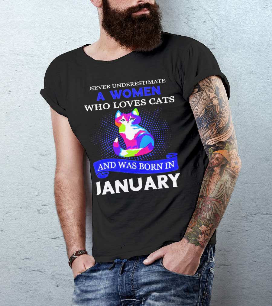NEVER UNDERESTIMATE A WOMEN WHO LOVES CATS AND WAS BORN IN JANUARY T-Shirt