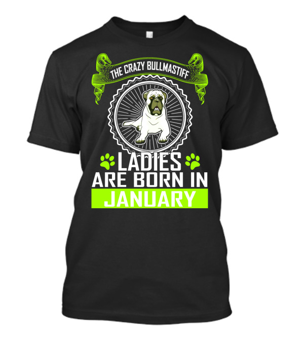 The Crazy Bullmastiff Ladies Are Born In January T-Shirt