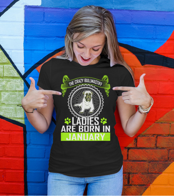 The Crazy Bullmastiff Ladies Are Born In January T-Shirt