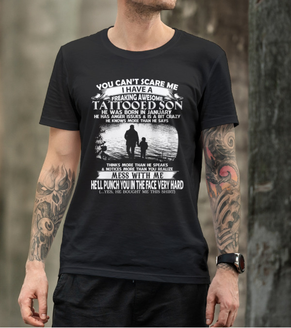 You Can't Scare Me I Have A Freaking Awesome Tattooed Son Born In January Mess With Me He'll Punch You In The Face Very Hard T-Shirt
