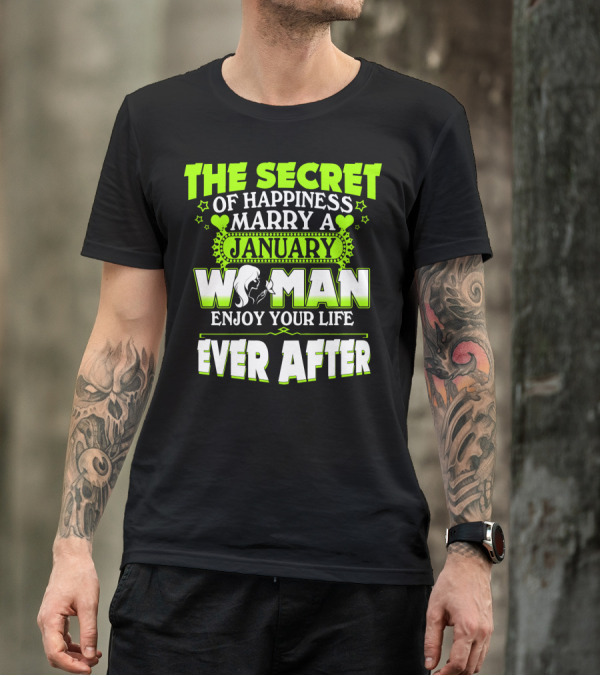 The Secret Of Happiness Marry A January Woman Enjoy Your Life Ever After T-Shirt