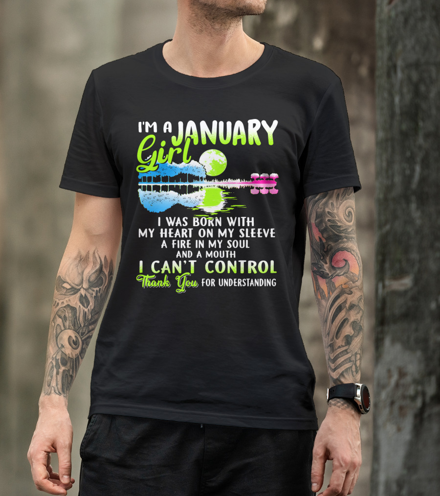 I'm A January Girl Born With My Heart On My Sleeve A Fire In My Soul And A Mouth I Can't Control Thank You For Understanding T-Shirt