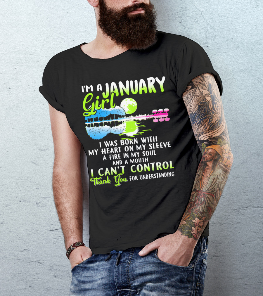 I'm A January Girl Born With My Heart On My Sleeve A Fire In My Soul And A Mouth I Can't Control Thank You For Understanding T-Shirt