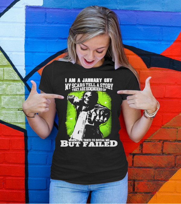 I Am A January Guy My Scars Tell A Story When Life Tried To Break Me But Failed T-Shirt