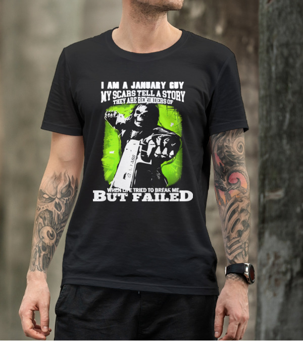 I Am A January Guy My Scars Tell A Story When Life Tried To Break Me But Failed T-Shirt