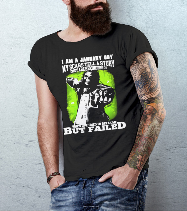I Am A January Guy My Scars Tell A Story When Life Tried To Break Me But Failed T-Shirt