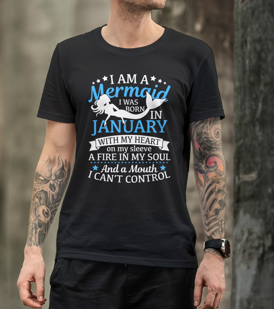 I Am A Mermaid I Was Born In January With My Heart On My Sleeve A Fire In My Soul And A Mouth I Can't Control T-Shirt