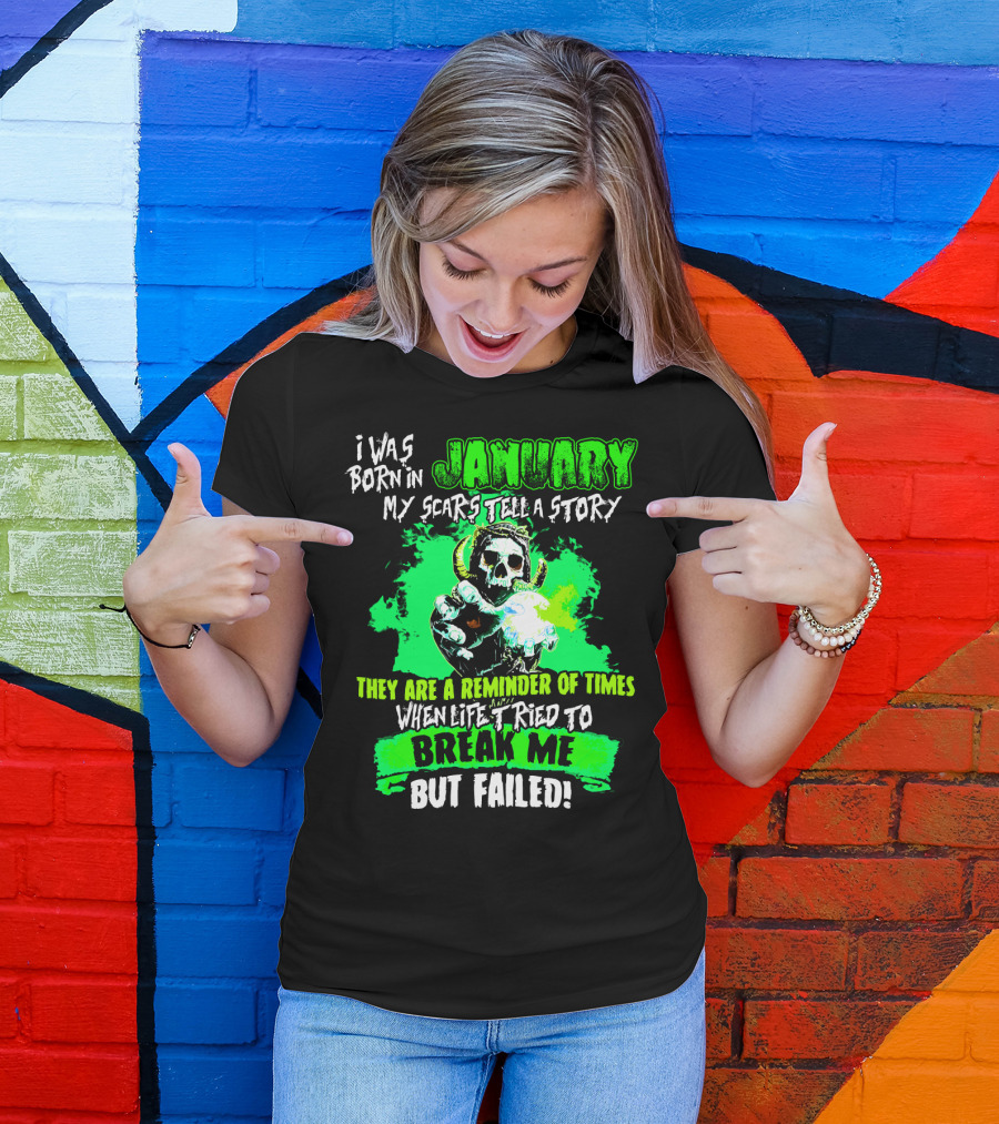 I Was Born In January My Scars Tell A Story Reminder Of Times When Life Tried To Break Me But Failed T-Shirt