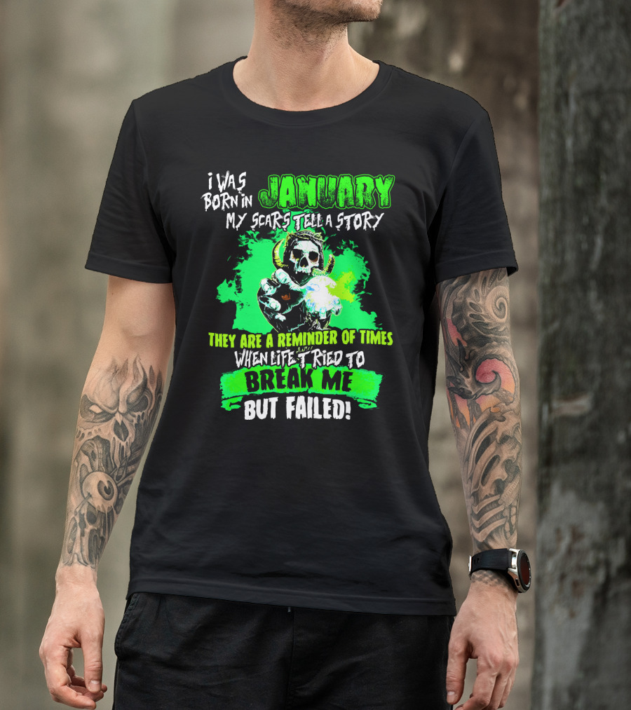 I Was Born In January My Scars Tell A Story Reminder Of Times When Life Tried To Break Me But Failed T-Shirt