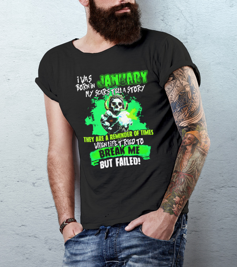 I Was Born In January My Scars Tell A Story Reminder Of Times When Life Tried To Break Me But Failed T-Shirt