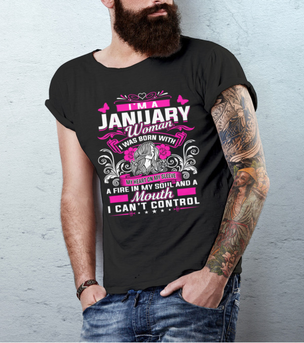 I'm A January Woman I Was Born With My Heart On My Sleeve A Fire In My Soul And A Mouth I Can't Control T-Shirt