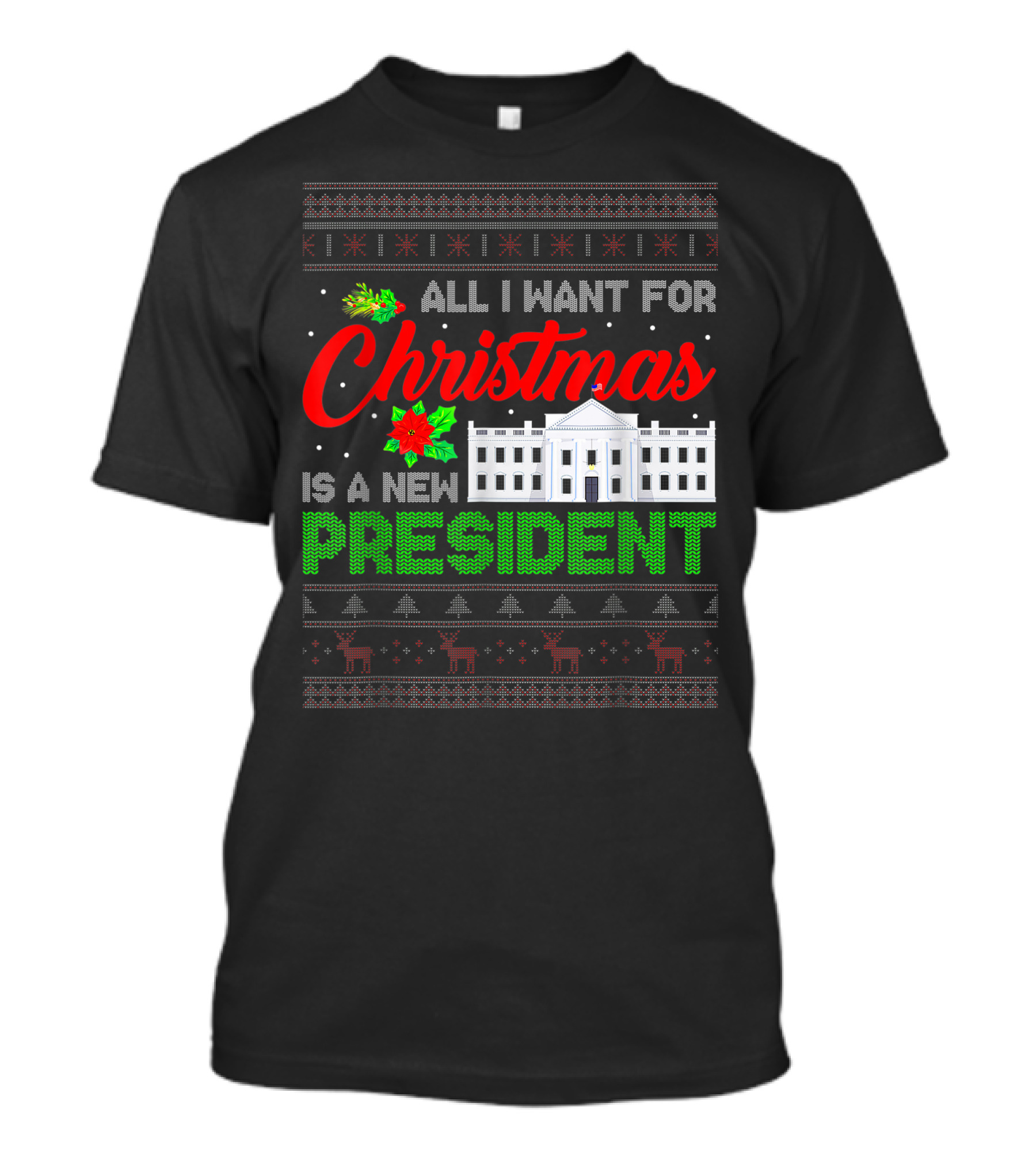 All I Want For Christmas Is A New President Ugly Christmas Sweater White House Reindeer T-Shirt