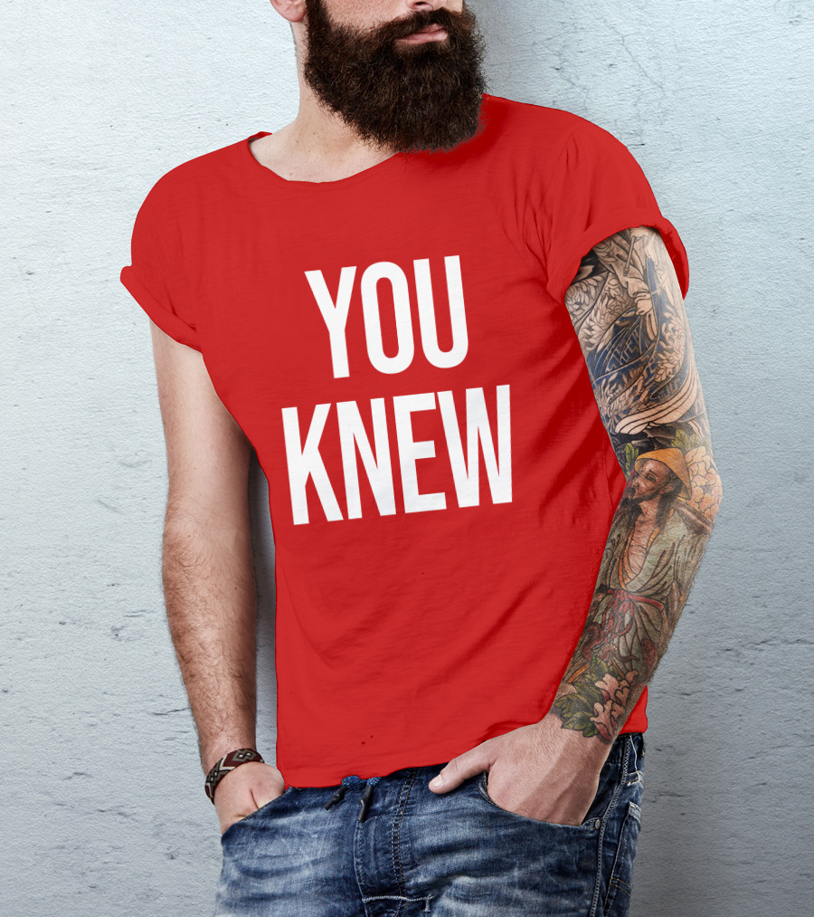 YOU KNEW T-Shirt
