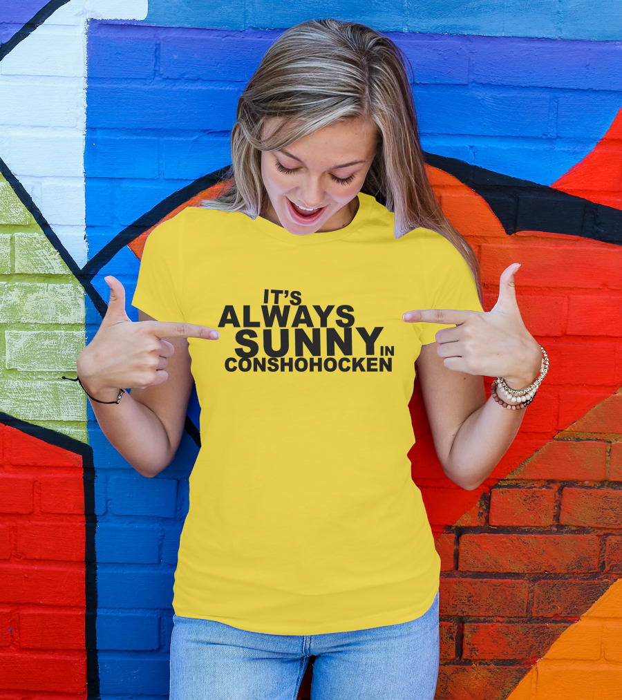 It's Always Sunny In Conshohocken - Parody Of Popular TV Show Title T-Shirt