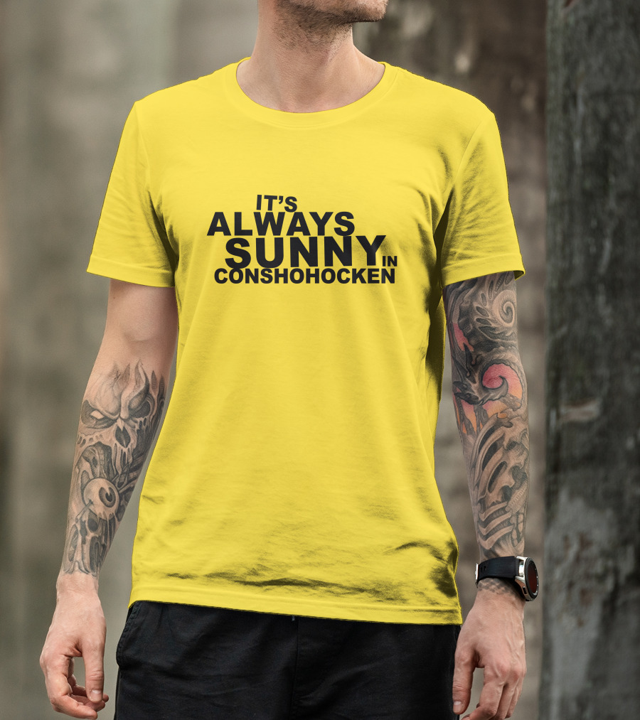 It's Always Sunny In Conshohocken - Parody Of Popular TV Show Title T-Shirt