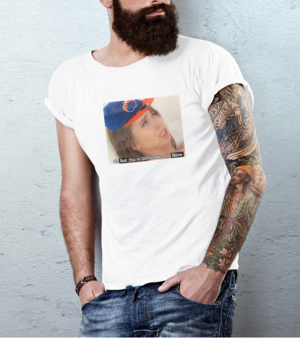 Oh Buck You’re Gonna Make Me Believe Baseball Meme Cap T-Shirt