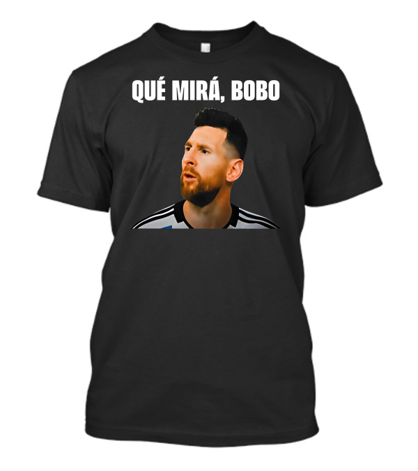 Messi Qué Mirá Bobo Argentina Soccer T-Shirt