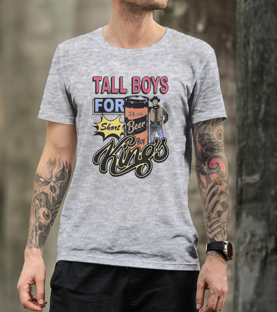TALL BOYS FOR Short Beer Boy Kings 24 Ozs T-Shirt
