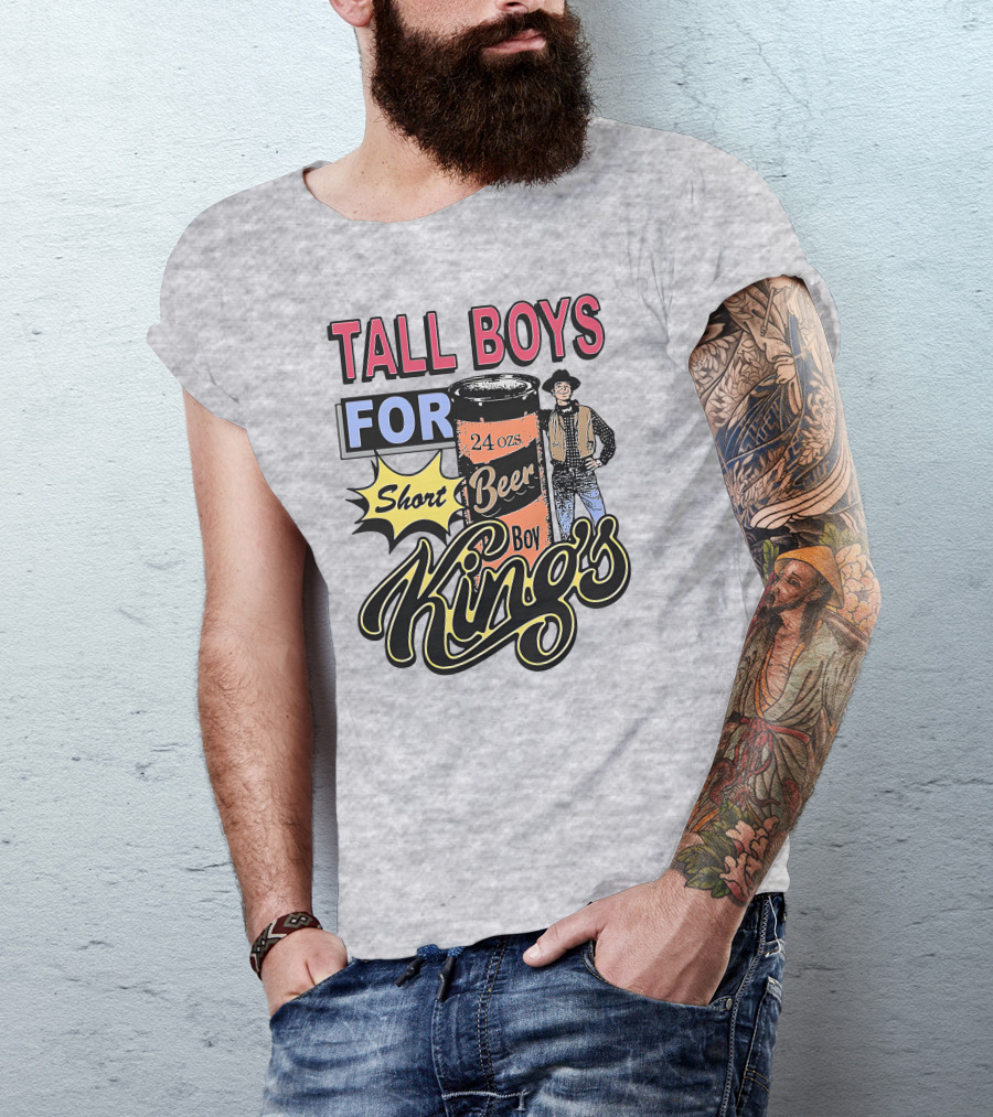TALL BOYS FOR Short Beer Boy Kings 24 Ozs T-Shirt