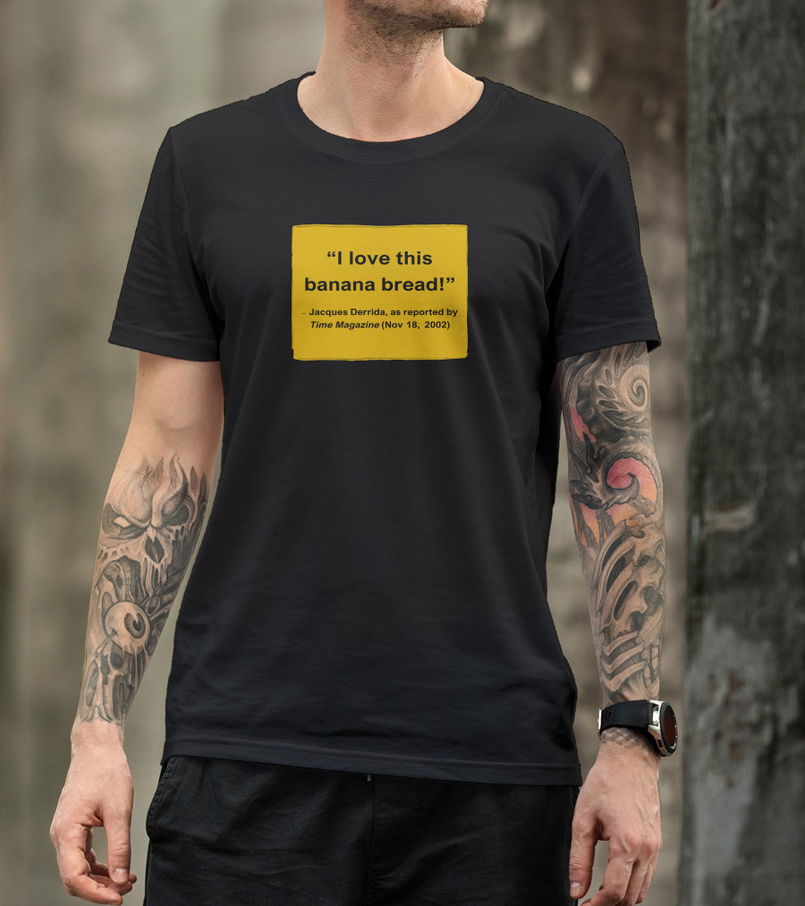 I Love This Banana Bread Jacques Derrida Time Magazine Nov 18 2002 T-Shirt