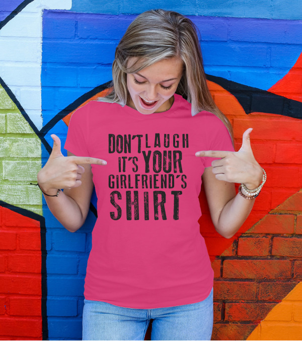 DON'T LAUGH IT'S YOUR GIRLFRIEND'S T-Shirt