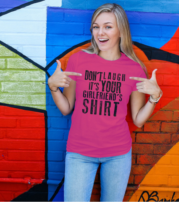 DON'T LAUGH IT'S YOUR GIRLFRIEND'S T-Shirt