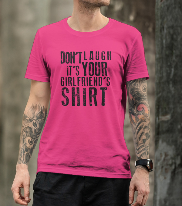 DON'T LAUGH IT'S YOUR GIRLFRIEND'S T-Shirt