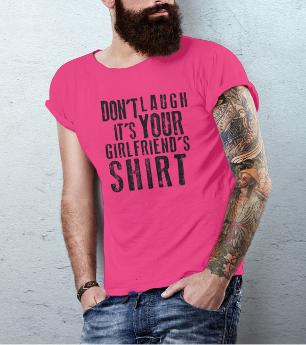 DON'T LAUGH IT'S YOUR GIRLFRIEND'S T-Shirt