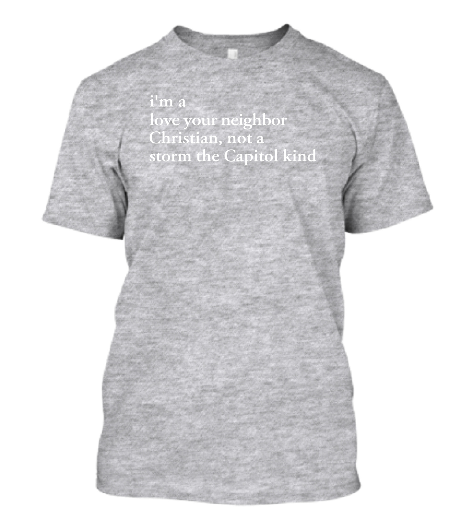 I'm A Love Your Neighbor Christian Not A Storm The Capitol Kind T-Shirt