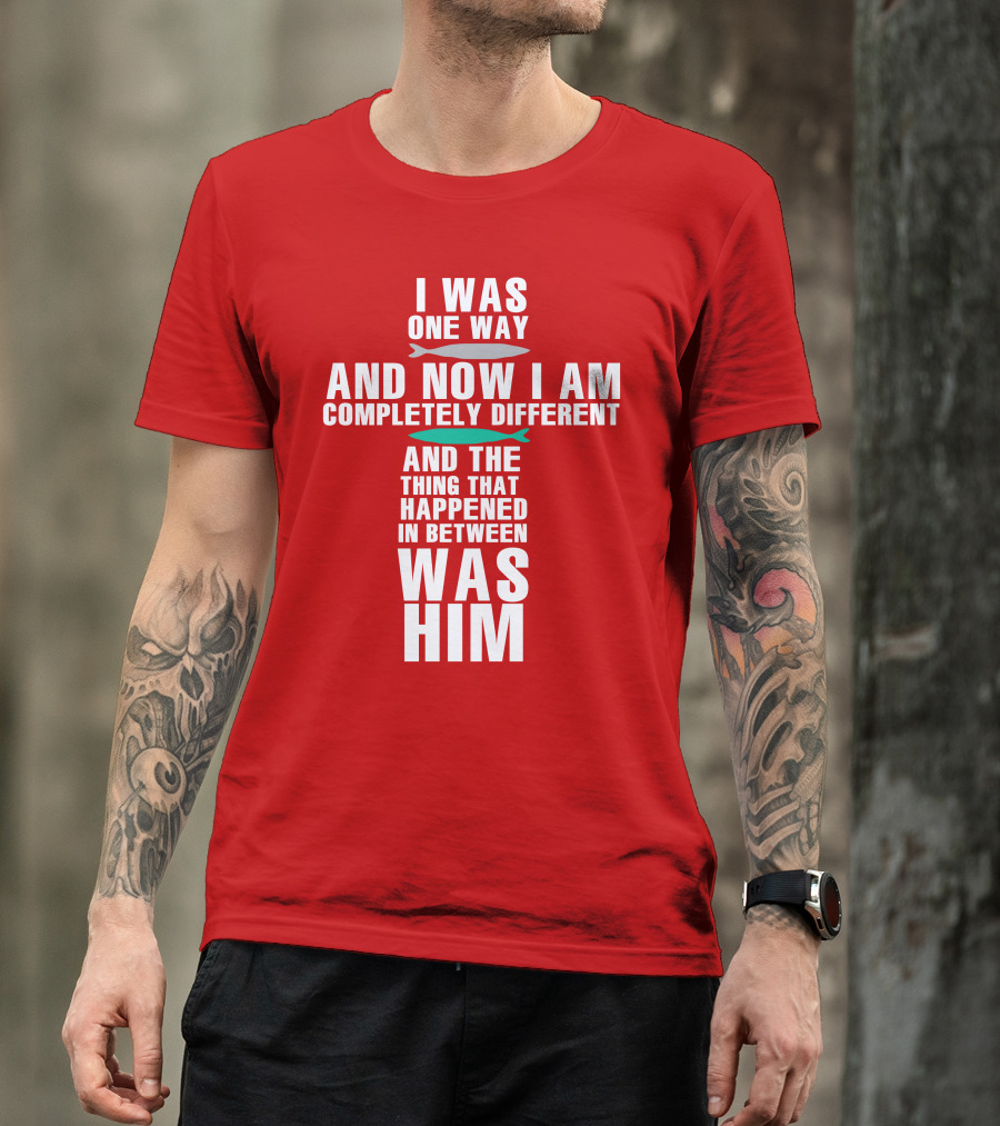 The Chosen Merch I Was One Way And Now I Am Completely Different And The Thing That Happened In Between Was Him T-Shirt