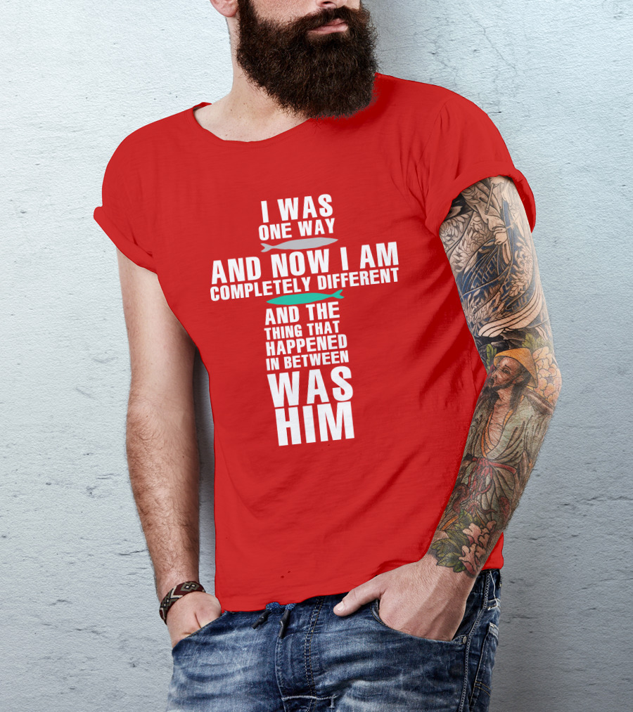 The Chosen Merch I Was One Way And Now I Am Completely Different And The Thing That Happened In Between Was Him T-Shirt