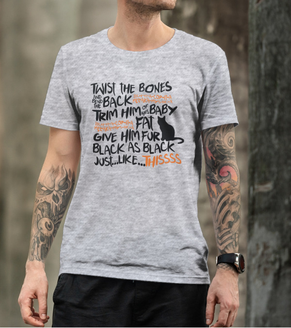 TWIST THE BONES AND BEND THE BACK TRIM HIM OF HIS BABY FAT GIVE HIM FUR BLACK AS BLACK JUST LIKE THIS T-Shirt