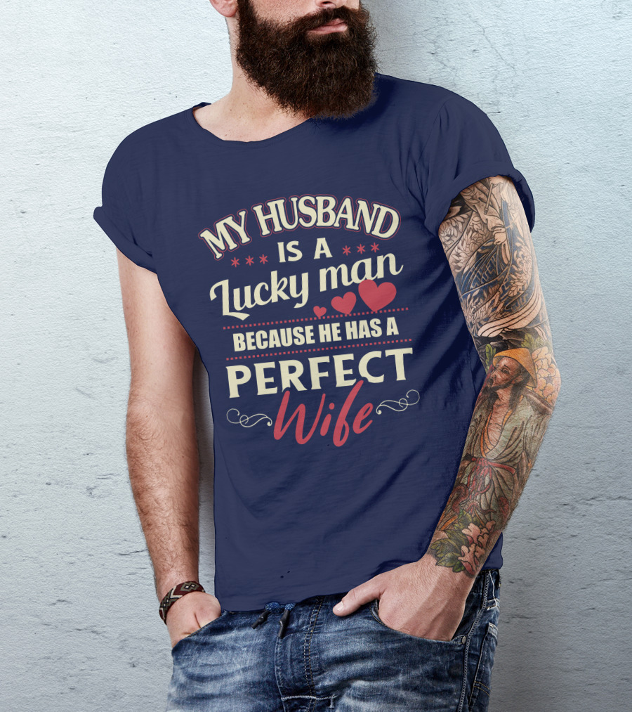 MY HUSBAND IS A LUCKY MAN BECAUSE HE HAS A PERFECT WIFE T-Shirt