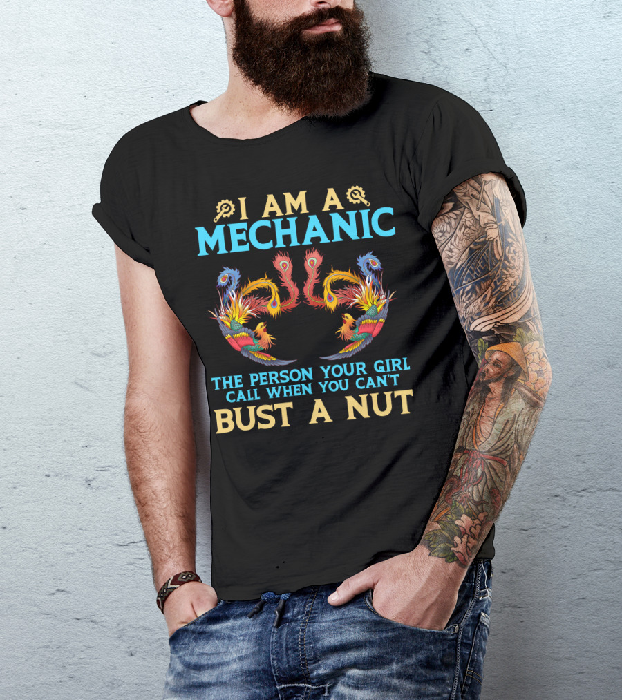 I Am A Mechanic The Person Your Girl Calls When You Can't Bust A Nut Phoenix Design Phien Ban Phuong Hoang Lua T-Shirt