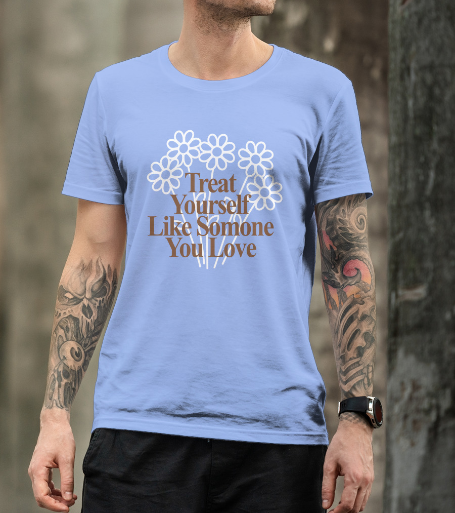 Treat Yourself Like Someone You Love Floral Design With Positive Message T-Shirt