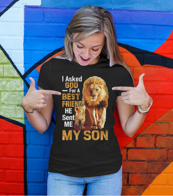 I Asked God For A Best Friend He Sent Me My Son Lion And Cub T-Shirt