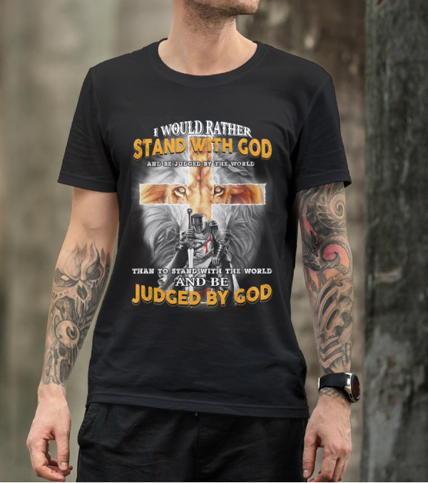 I Would Rather Stand With God Lion Knight Cross Judged By World T-Shirt