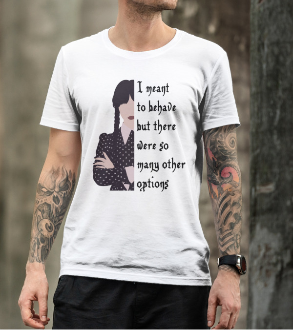 I Meant To Behave But There Were So Many Other Options Wednesday Addams T-Shirt